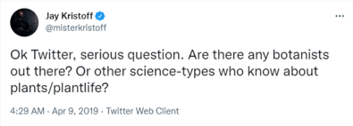 Tweet from Jay Kristoff : Ok Twitter, serious question. Are there any botanists out there? Or other science-types who know about plants/plantlife?